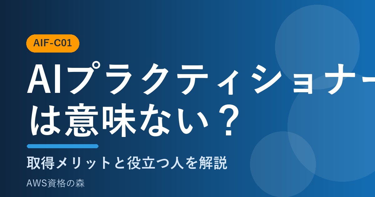 AIプラクティショナーは意味ない？取得メリットと役立つ人 AWS資格の森