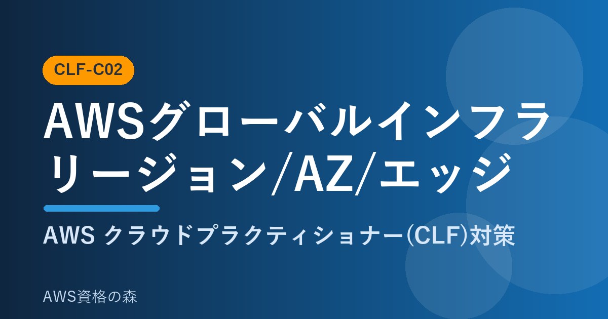 AWSグローバルインフラ リージョン AZ エッジロケーション CLF-C02 AWS資格の森