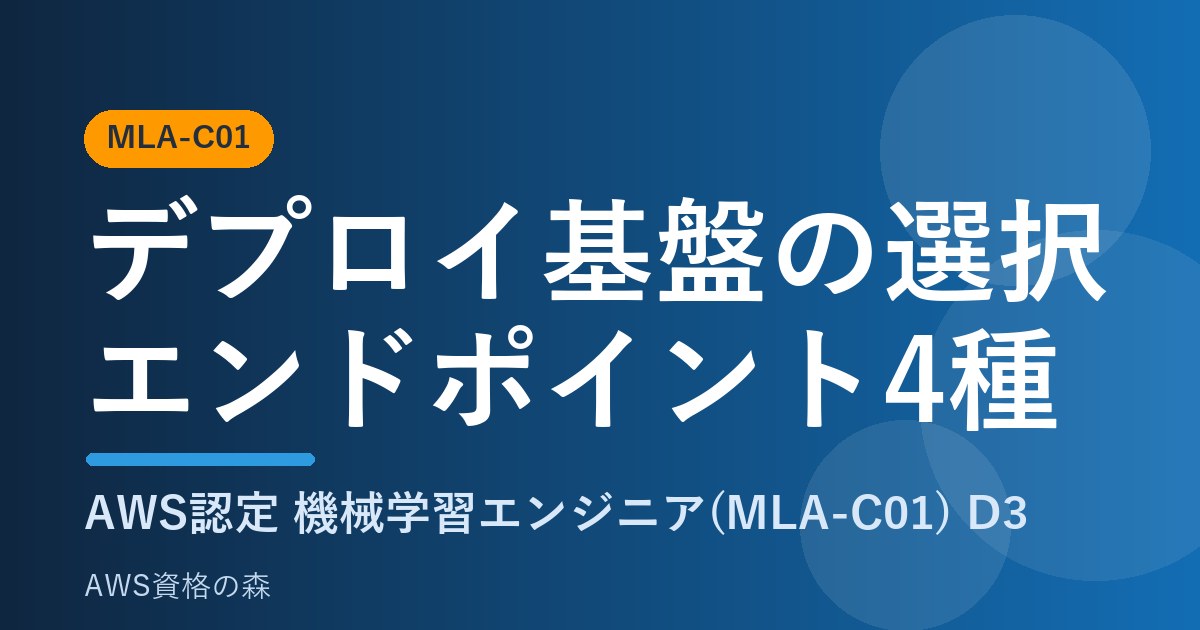 デプロイ基盤の選択 エンドポイント4種 MLA-C01 AWS資格の森