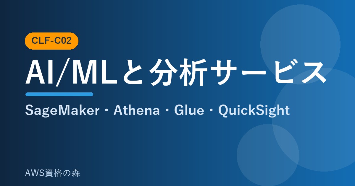 AI/MLと分析サービス SageMaker Athena Glue QuickSight CLF-C02 AWS資格の森