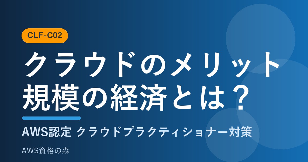 クラウドのメリット 規模の経済とは CLF-C02 AWS資格の森