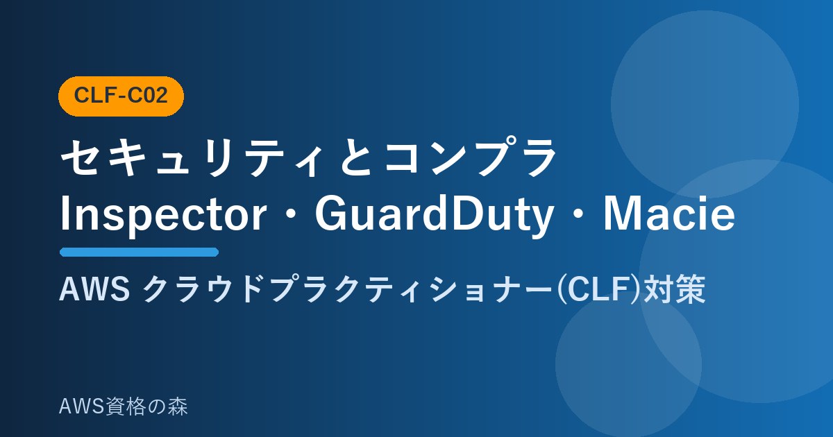 セキュリティとコンプライアンス Inspector GuardDuty Macie CLF-C02 AWS資格の森