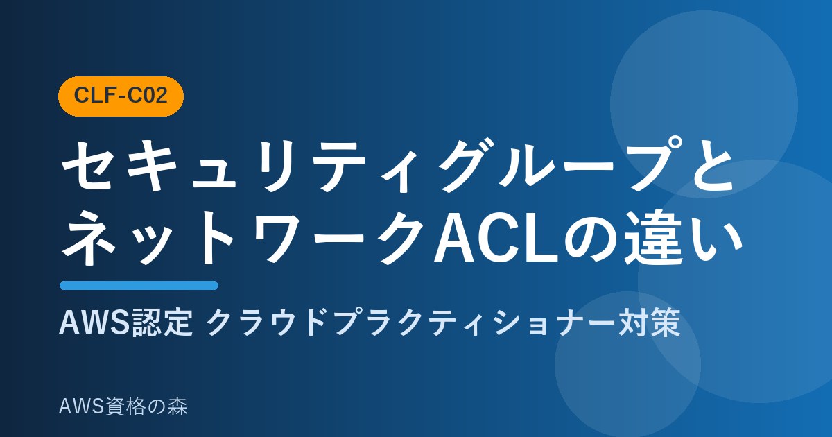 セキュリティグループとネットワークACLの違い CLF-C02 AWS資格の森