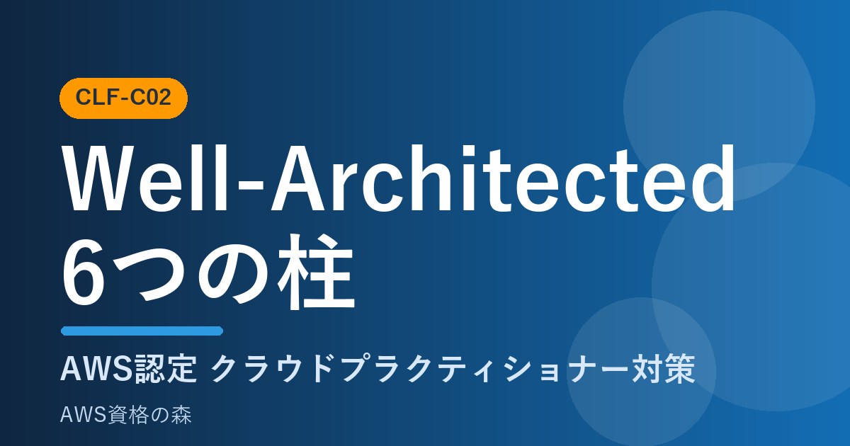 Well-Architected Frameworkの6つの柱 CLF-C02 AWS資格の森